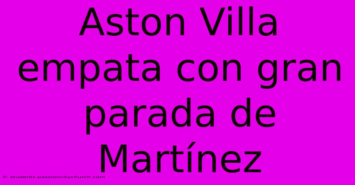 Aston Villa Empata Con Gran Parada De Martínez