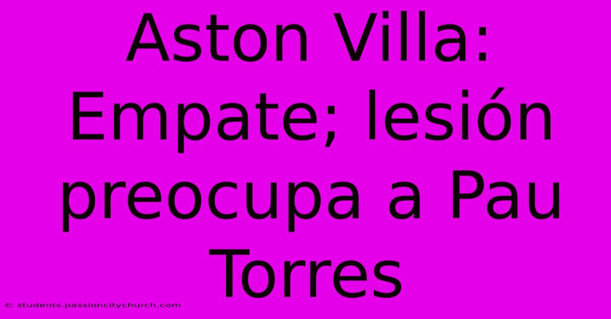 Aston Villa: Empate; Lesión Preocupa A Pau Torres