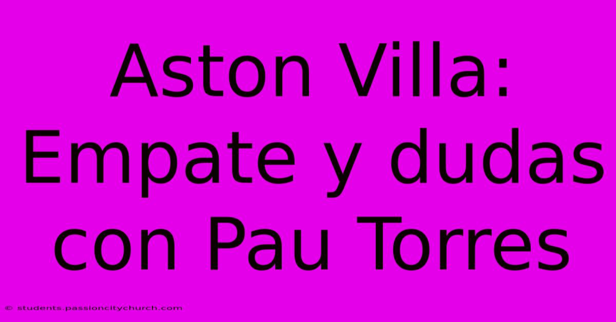 Aston Villa: Empate Y Dudas Con Pau Torres