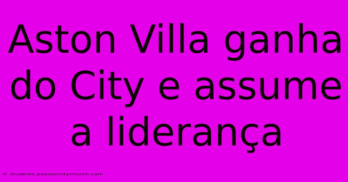 Aston Villa Ganha Do City E Assume A Liderança