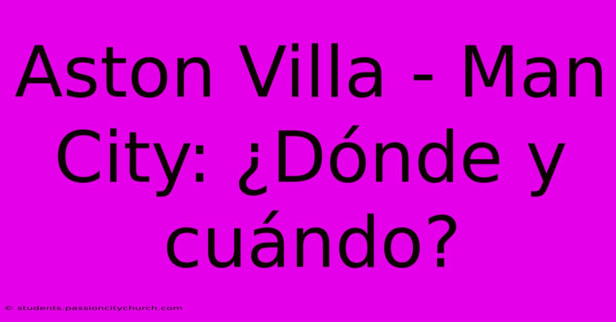 Aston Villa - Man City: ¿Dónde Y Cuándo?