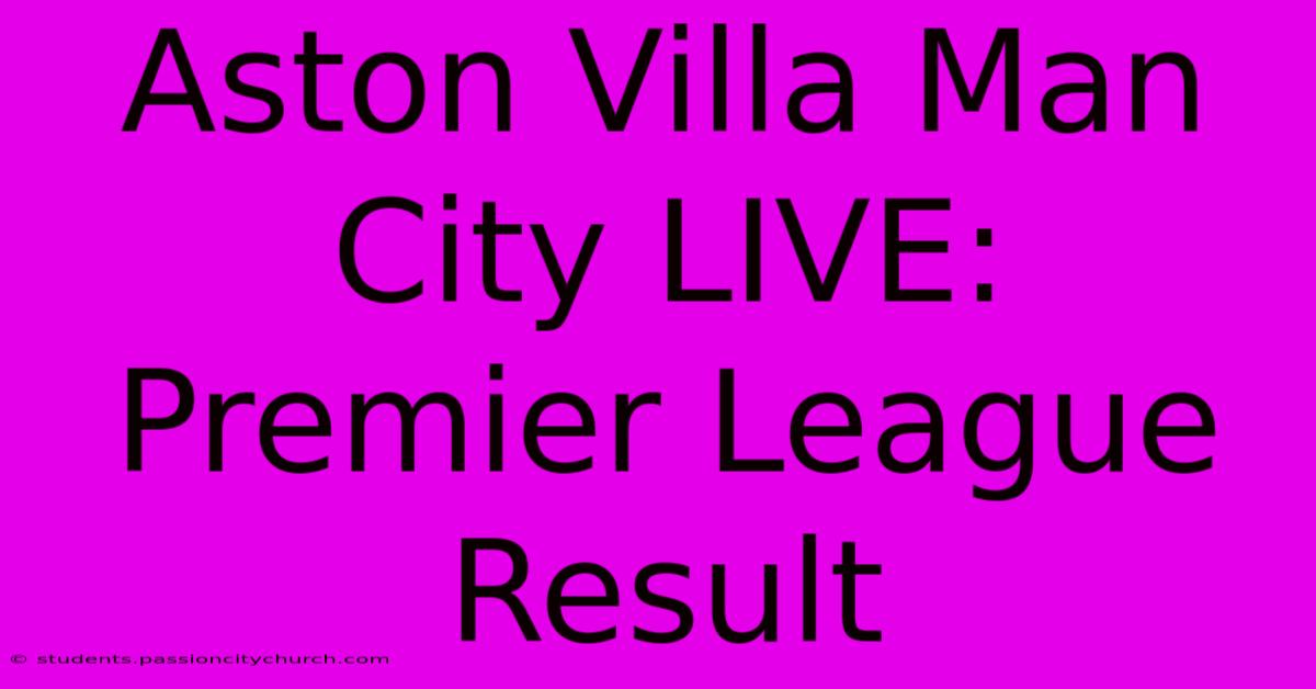 Aston Villa Man City LIVE: Premier League Result