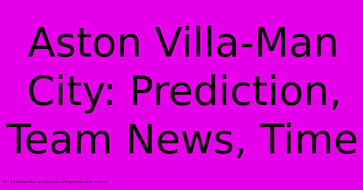 Aston Villa-Man City: Prediction, Team News, Time