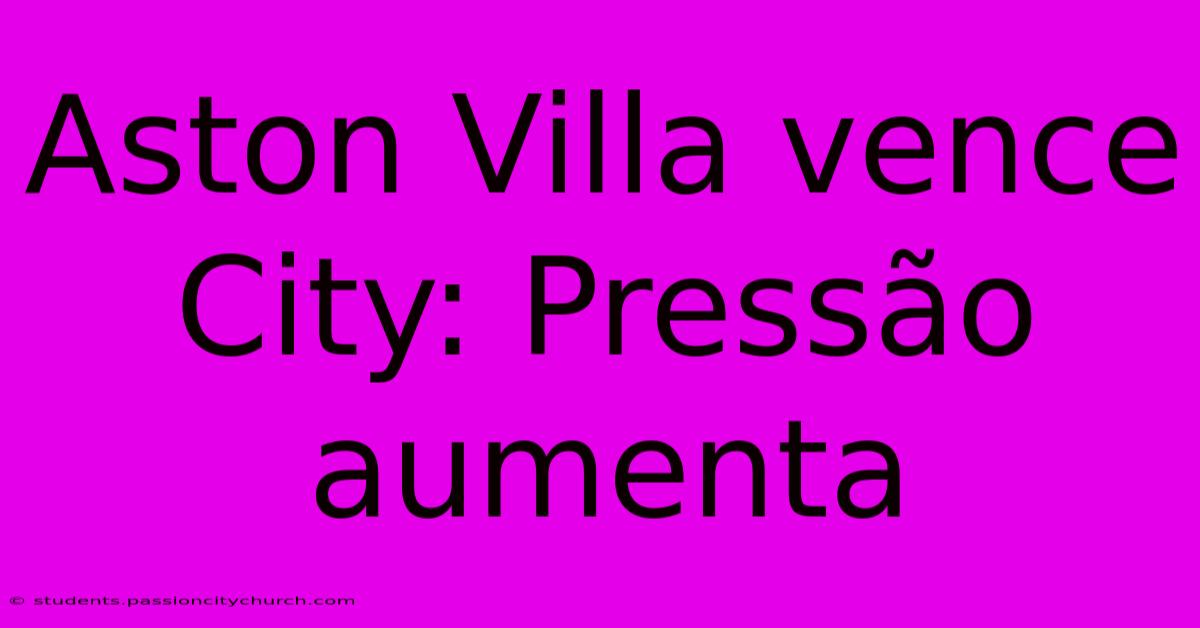 Aston Villa Vence City: Pressão Aumenta