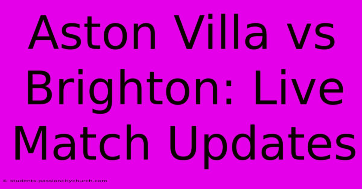 Aston Villa Vs Brighton: Live Match Updates