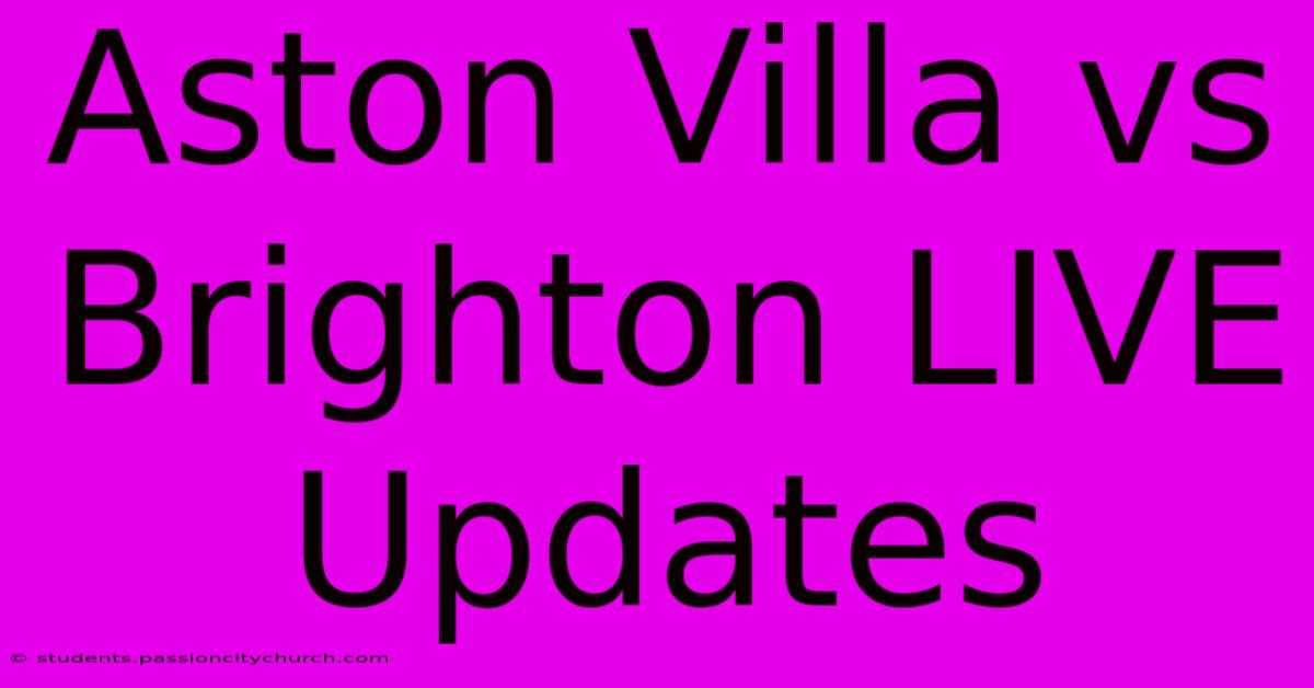 Aston Villa Vs Brighton LIVE Updates