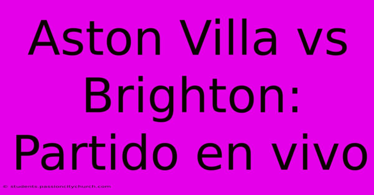 Aston Villa Vs Brighton: Partido En Vivo