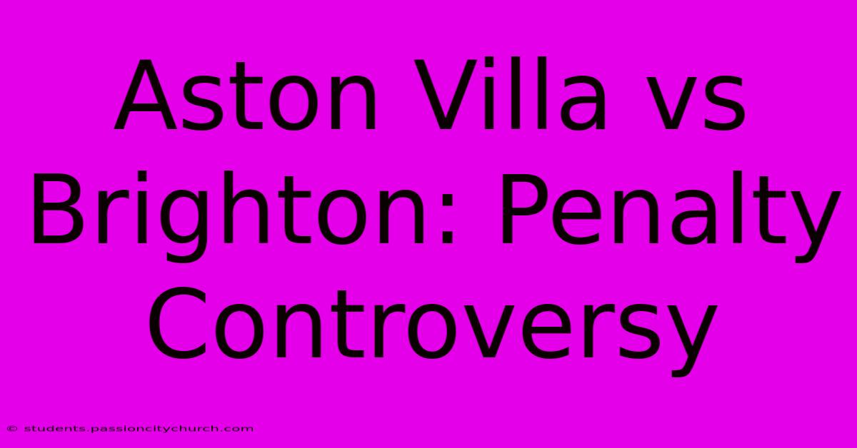 Aston Villa Vs Brighton: Penalty Controversy