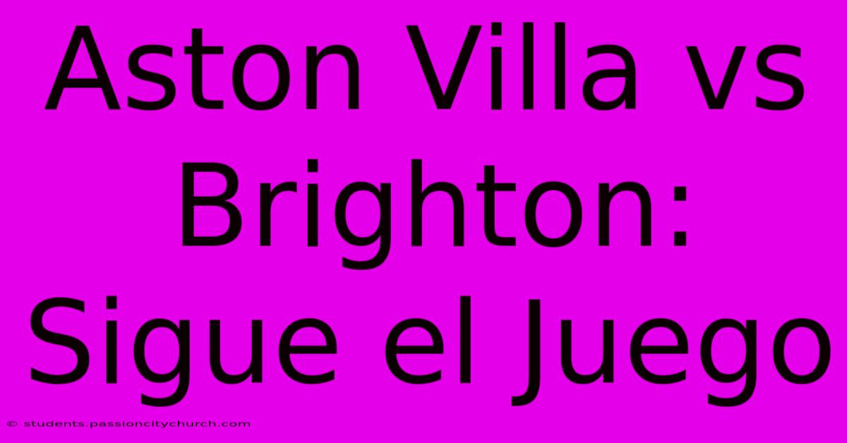 Aston Villa Vs Brighton: Sigue El Juego