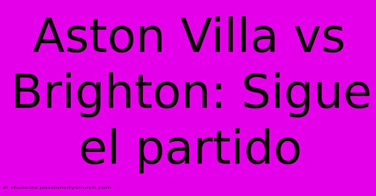 Aston Villa Vs Brighton: Sigue El Partido