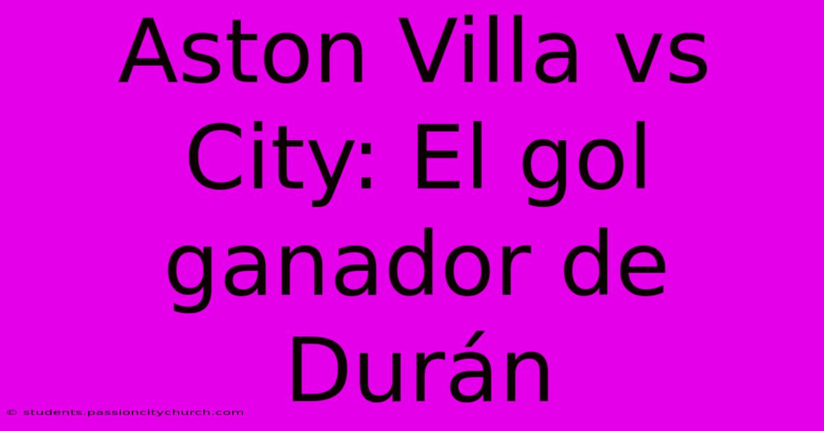 Aston Villa Vs City: El Gol Ganador De Durán