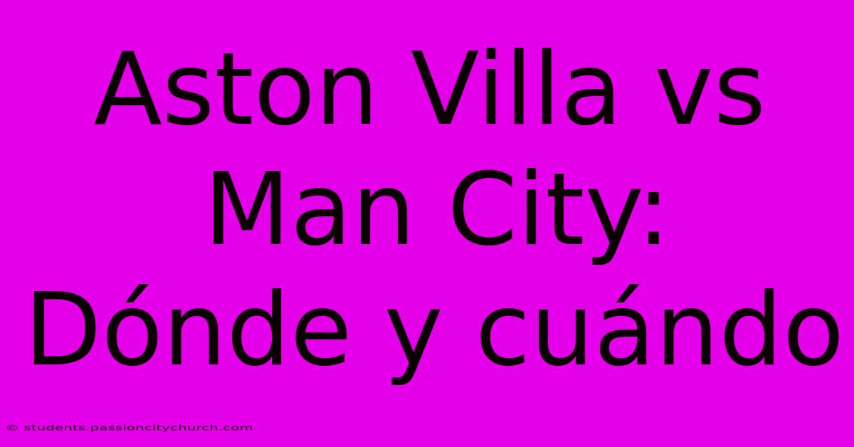 Aston Villa Vs Man City: Dónde Y Cuándo