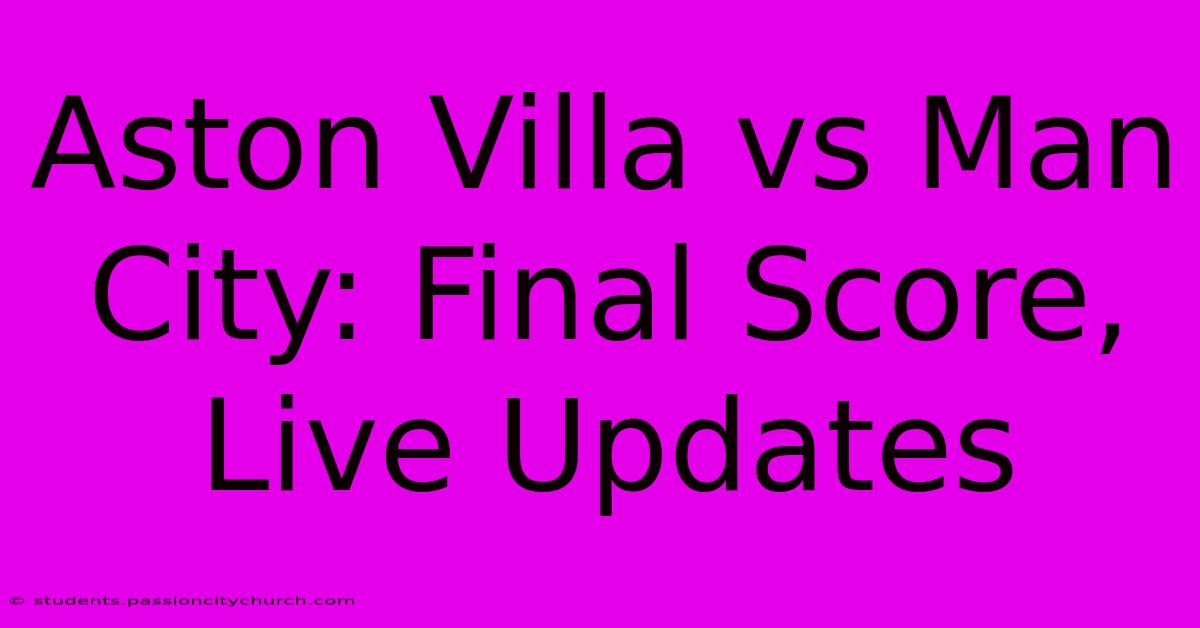 Aston Villa Vs Man City: Final Score, Live Updates