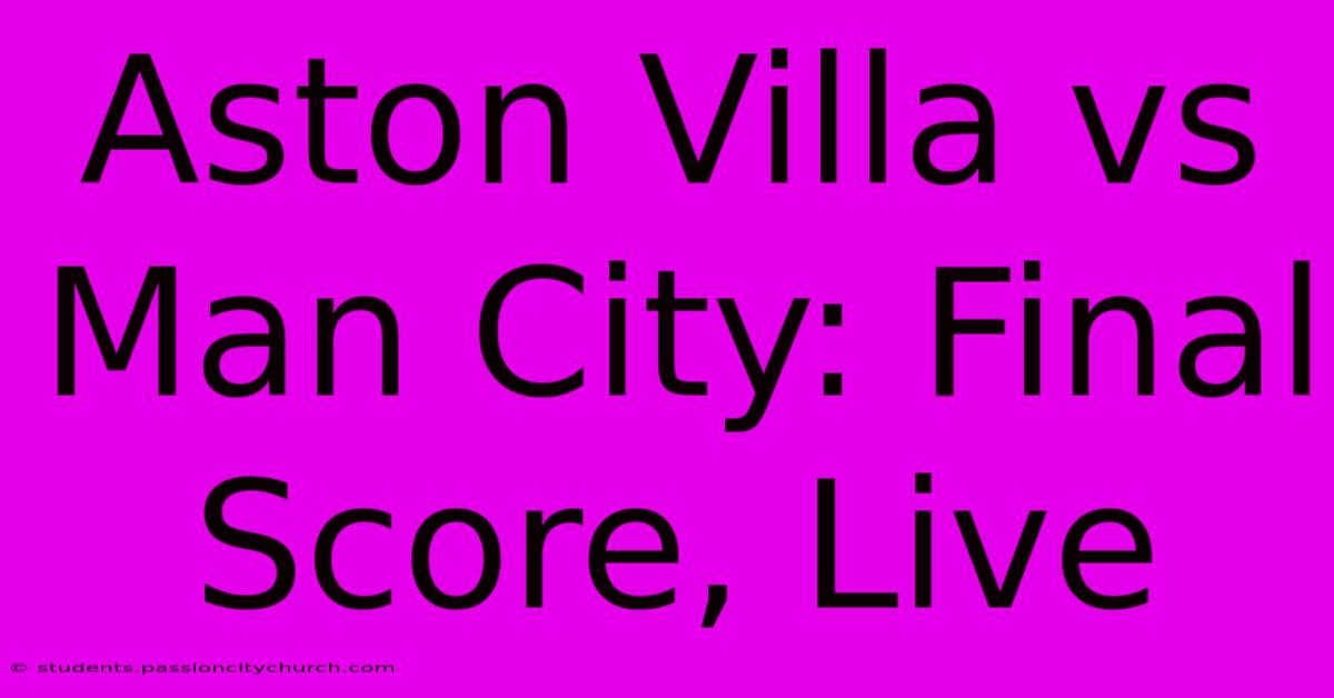 Aston Villa Vs Man City: Final Score, Live