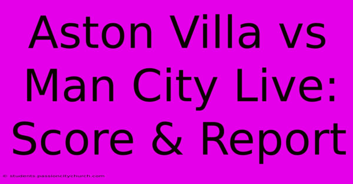 Aston Villa Vs Man City Live: Score & Report