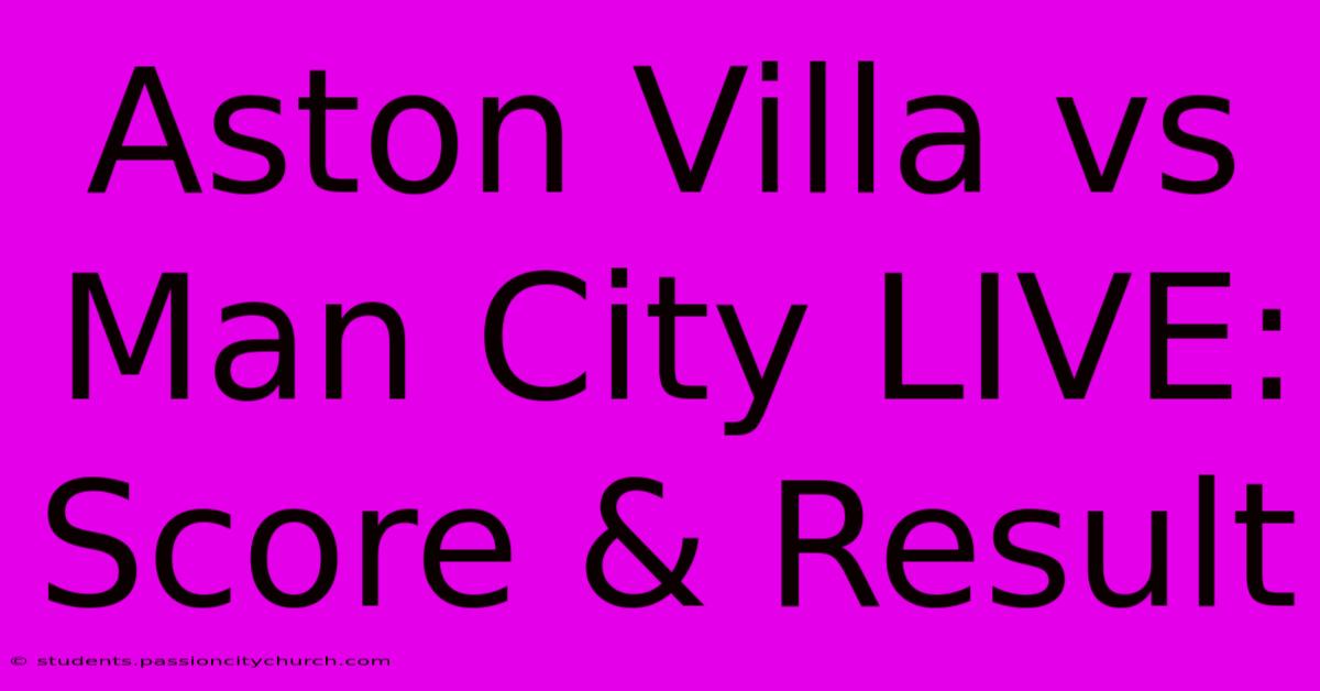 Aston Villa Vs Man City LIVE: Score & Result