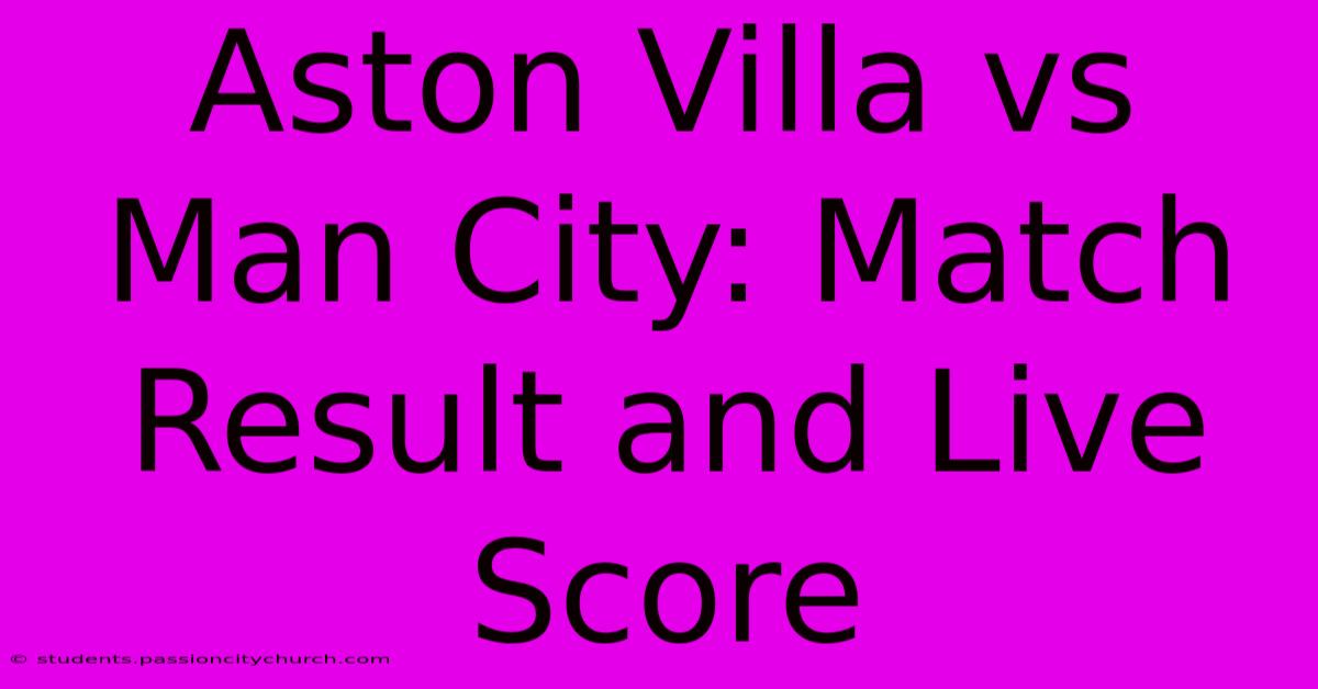 Aston Villa Vs Man City: Match Result And Live Score