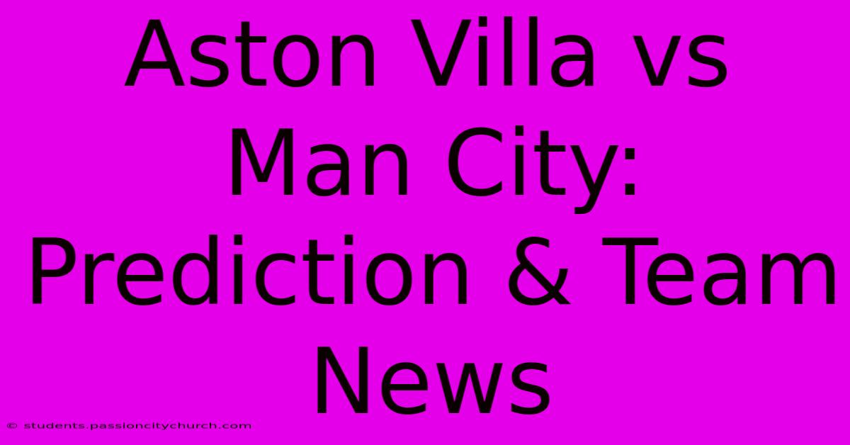 Aston Villa Vs Man City: Prediction & Team News