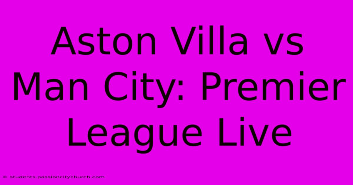 Aston Villa Vs Man City: Premier League Live