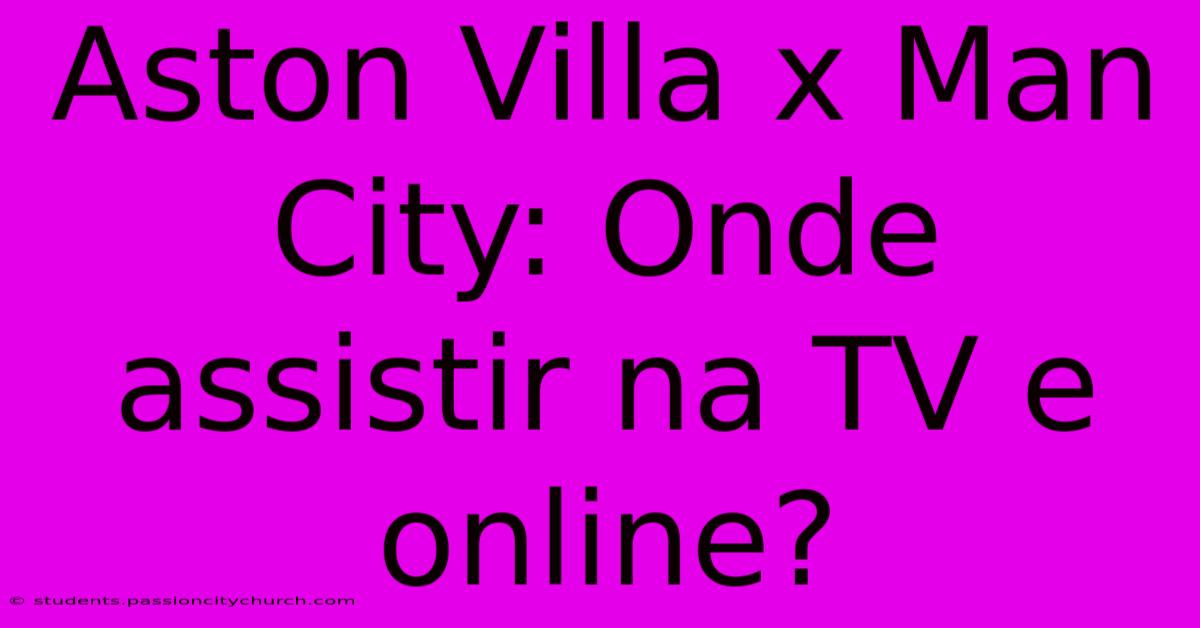 Aston Villa X Man City: Onde Assistir Na TV E Online?