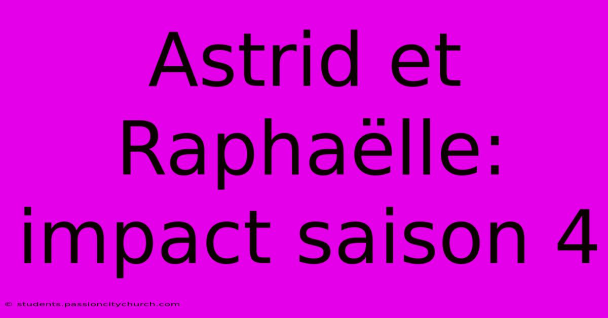 Astrid Et Raphaëlle: Impact Saison 4