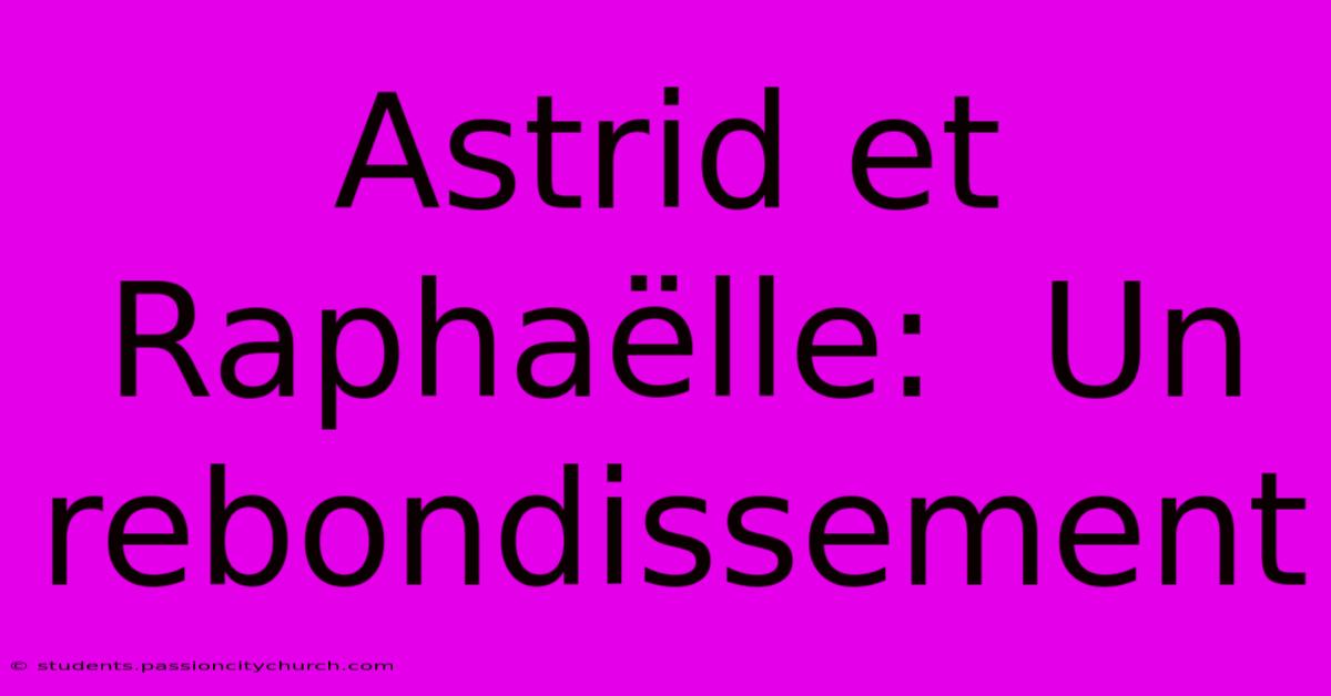 Astrid Et Raphaëlle:  Un Rebondissement