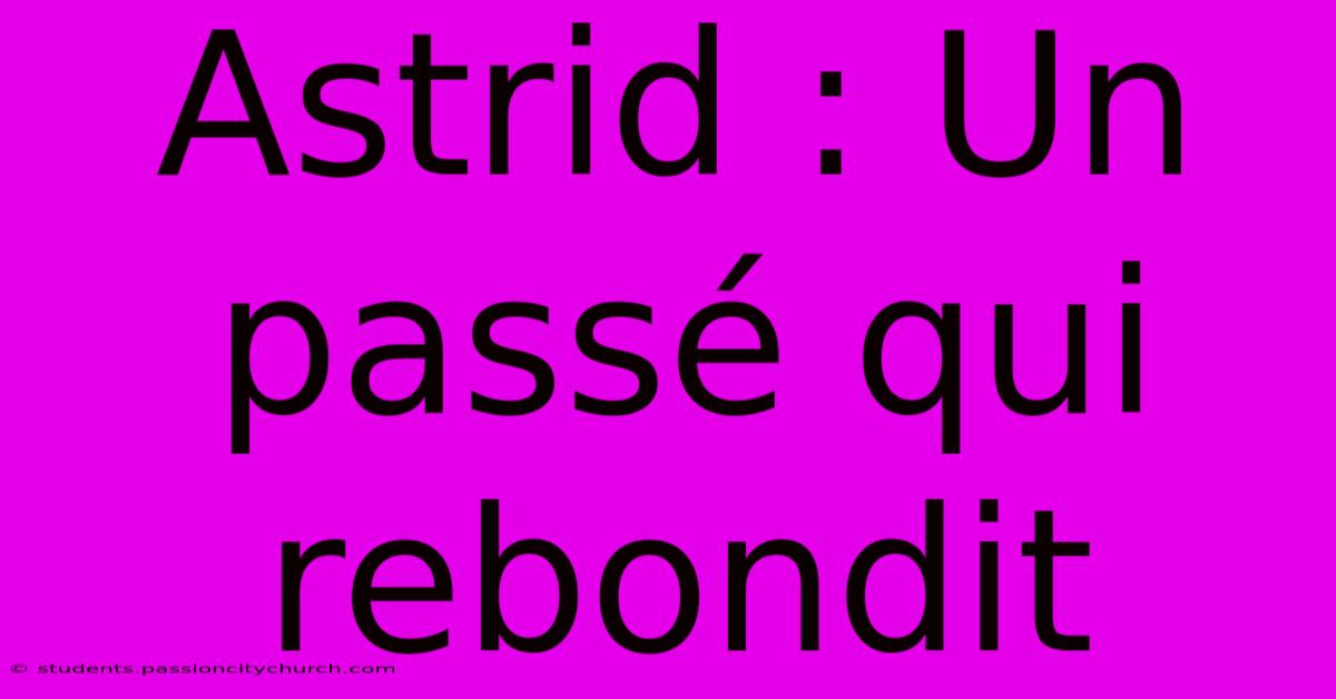 Astrid : Un Passé Qui Rebondit