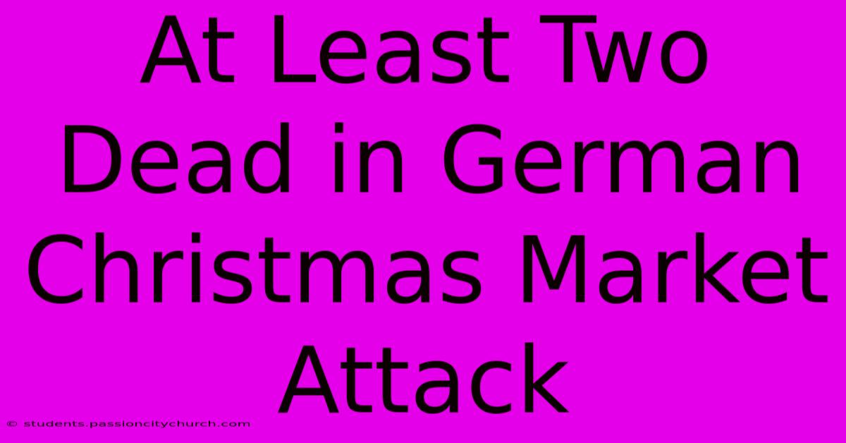 At Least Two Dead In German Christmas Market Attack