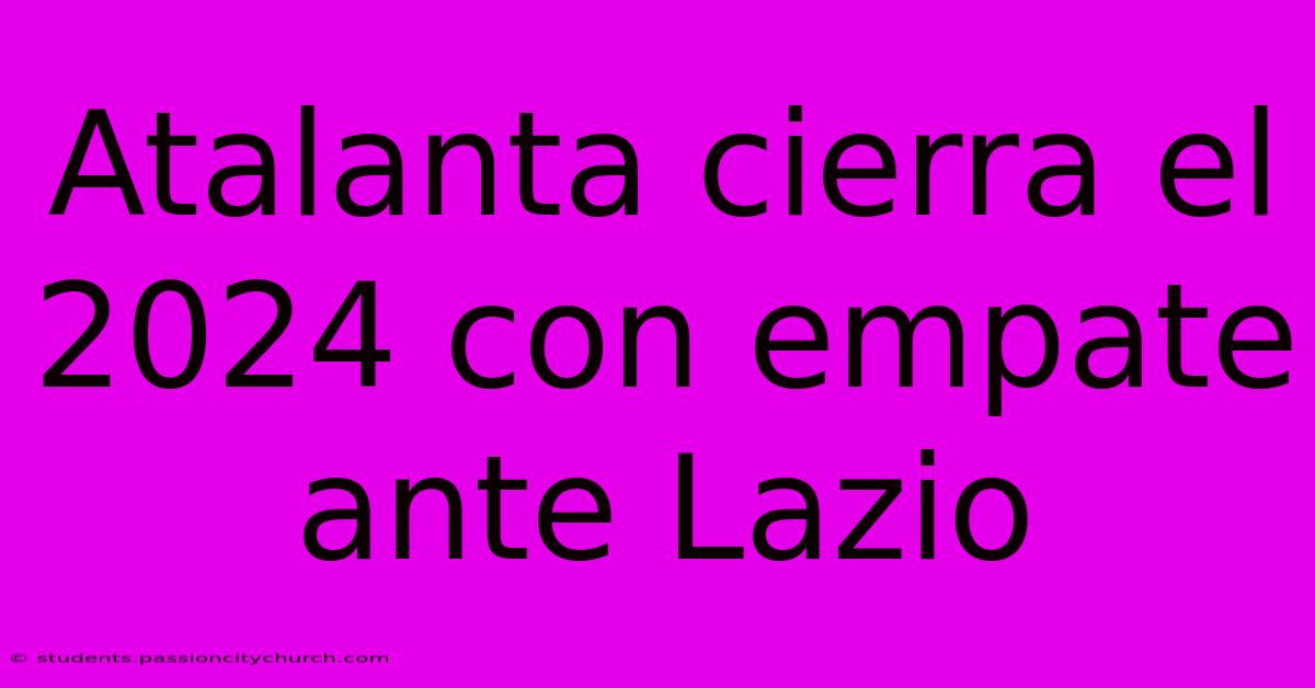 Atalanta Cierra El 2024 Con Empate Ante Lazio