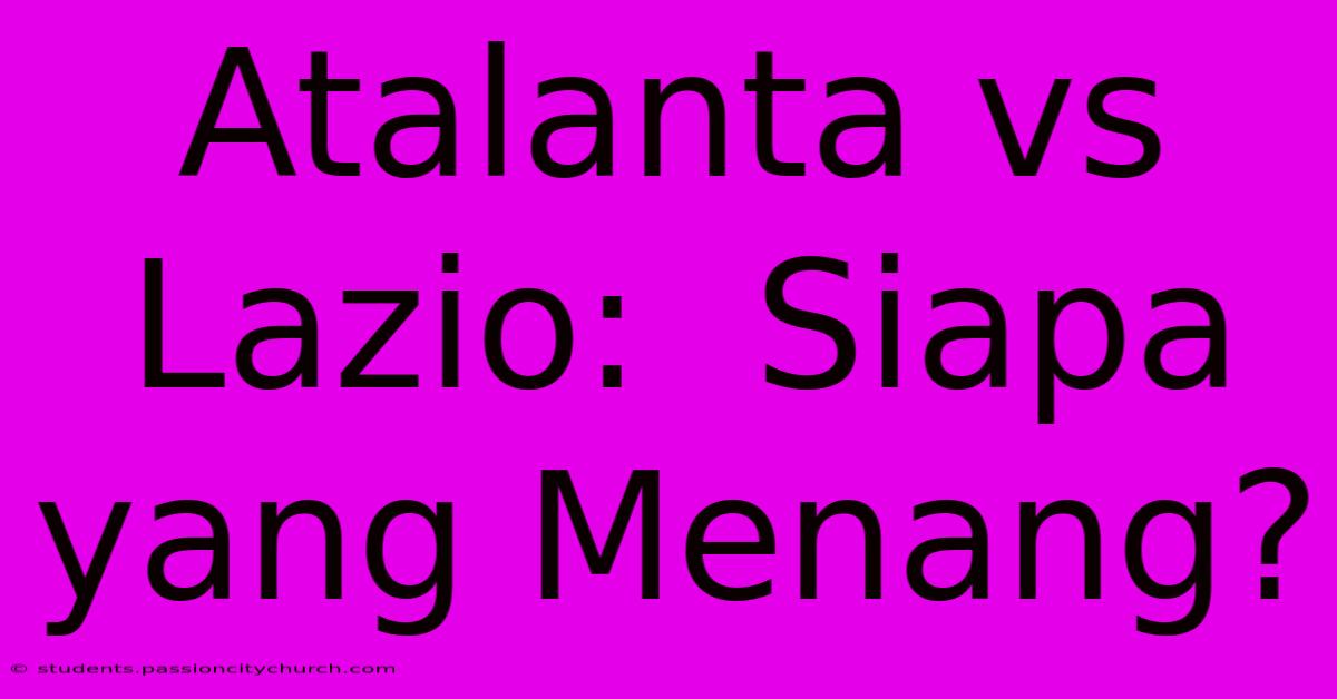 Atalanta Vs Lazio:  Siapa Yang Menang?