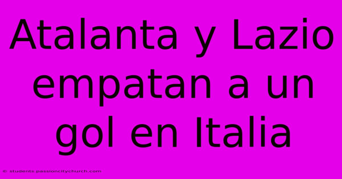 Atalanta Y Lazio Empatan A Un Gol En Italia