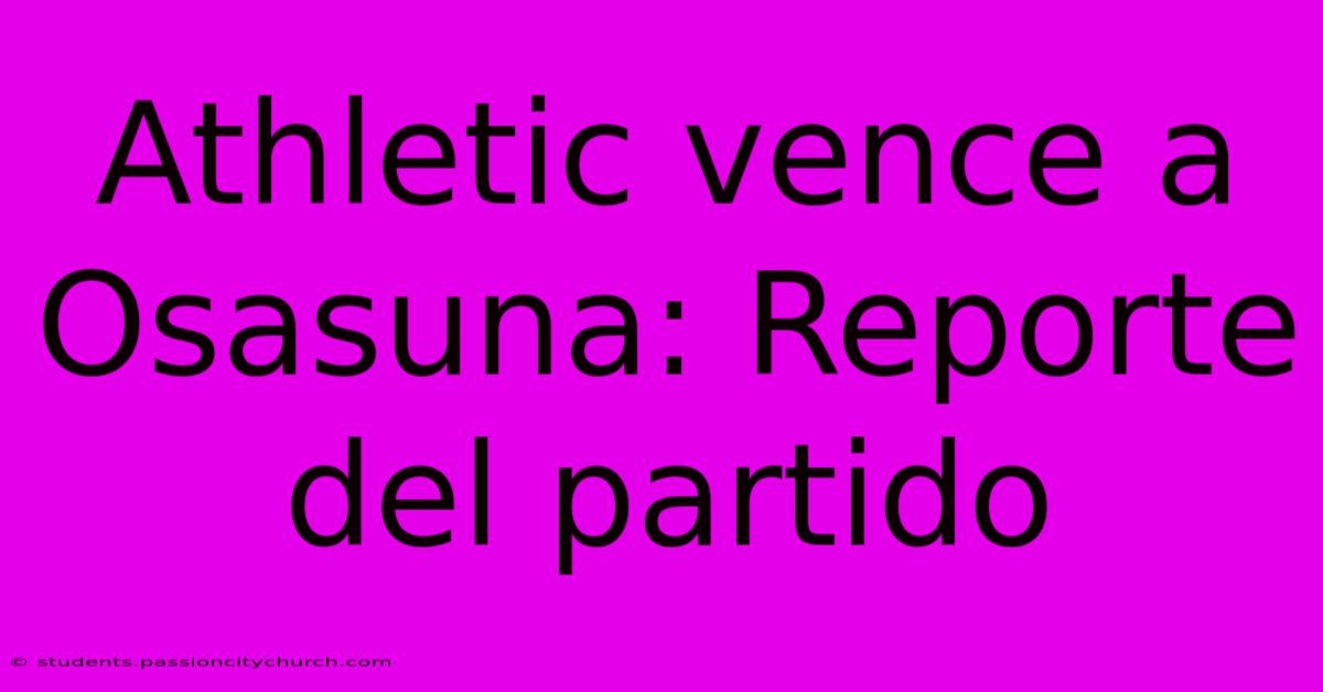 Athletic Vence A Osasuna: Reporte Del Partido