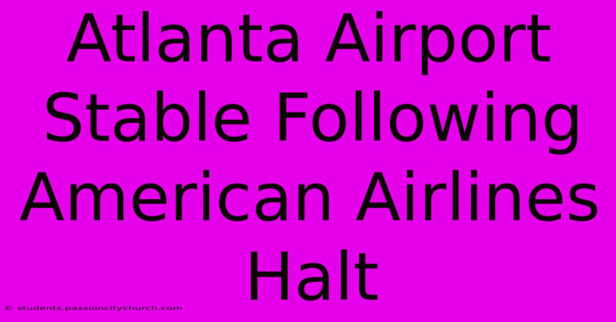 Atlanta Airport Stable Following American Airlines Halt