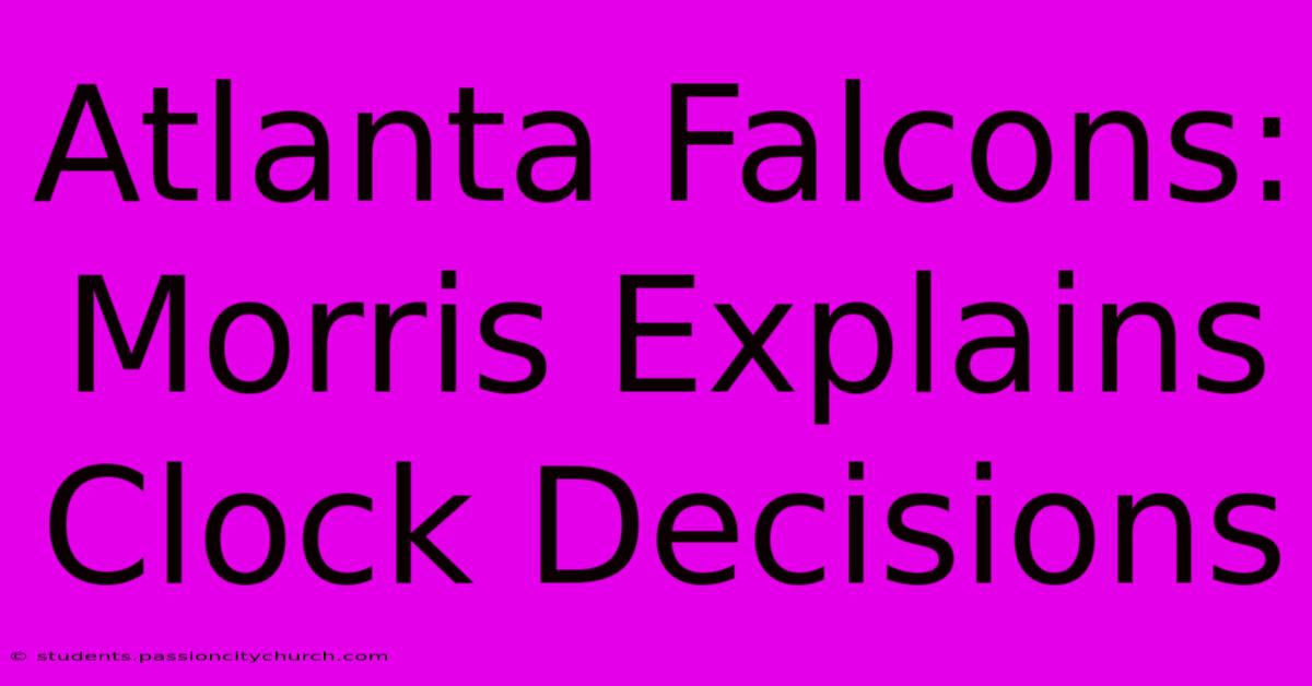 Atlanta Falcons: Morris Explains Clock Decisions