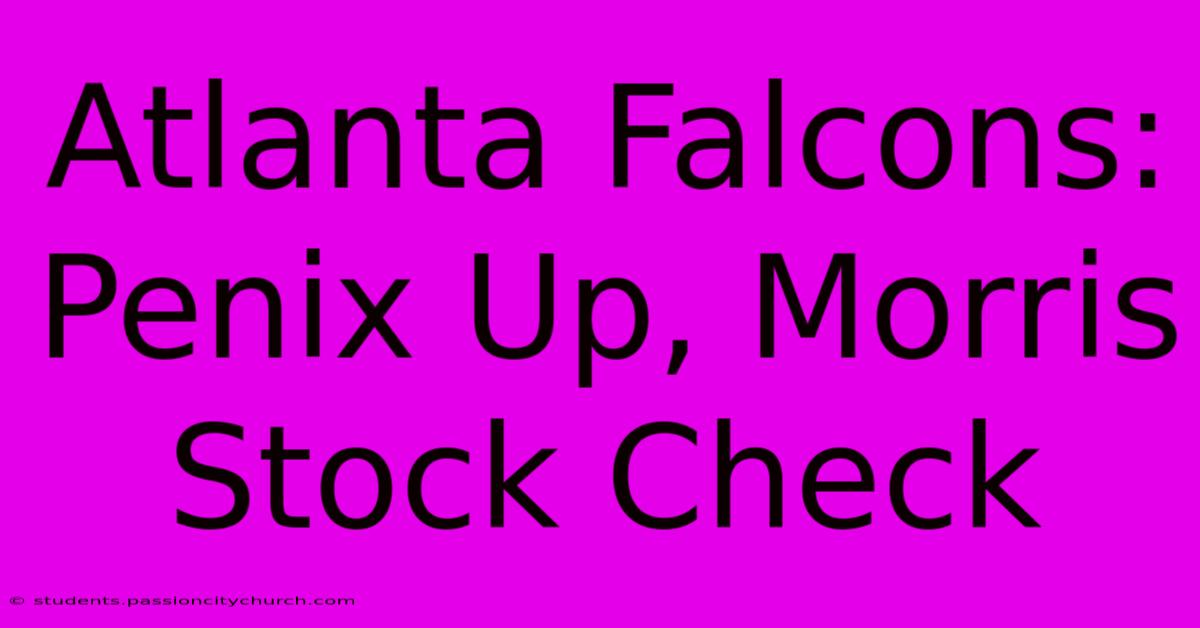 Atlanta Falcons: Penix Up, Morris Stock Check