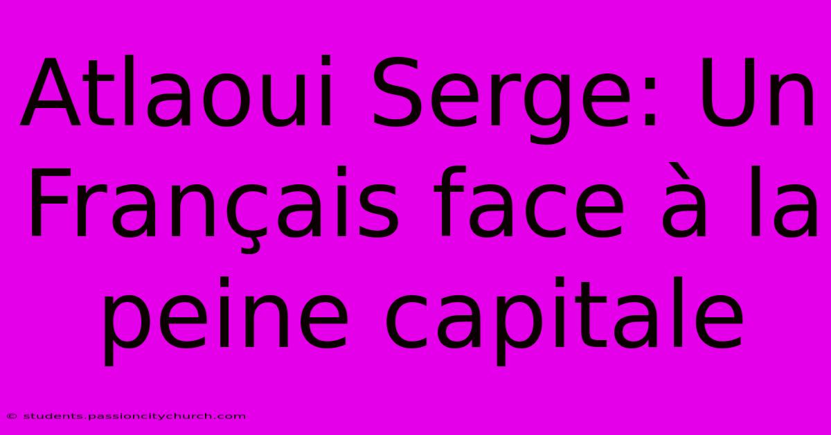 Atlaoui Serge: Un Français Face À La Peine Capitale