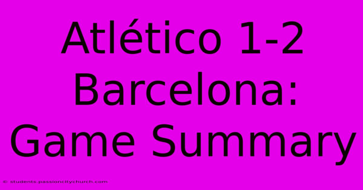 Atlético 1-2 Barcelona: Game Summary