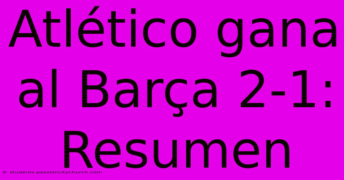 Atlético Gana Al Barça 2-1: Resumen