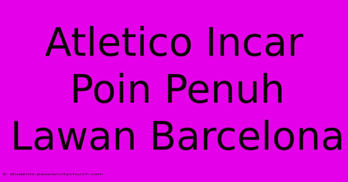 Atletico Incar Poin Penuh Lawan Barcelona