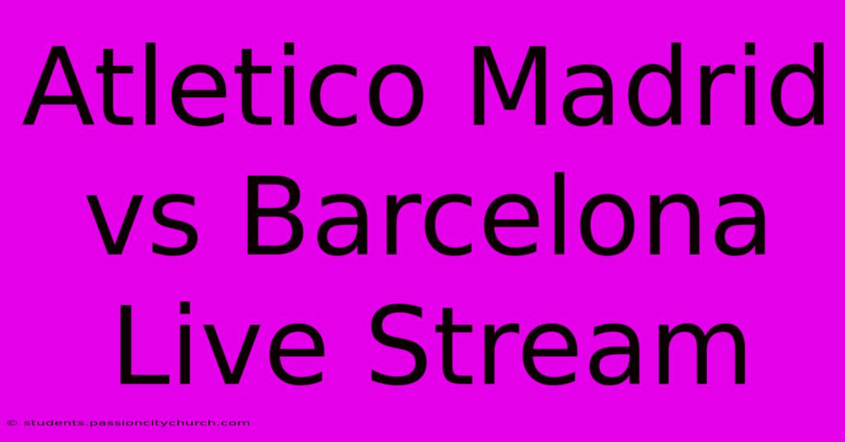 Atletico Madrid Vs Barcelona Live Stream