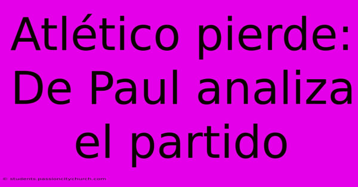 Atlético Pierde: De Paul Analiza El Partido