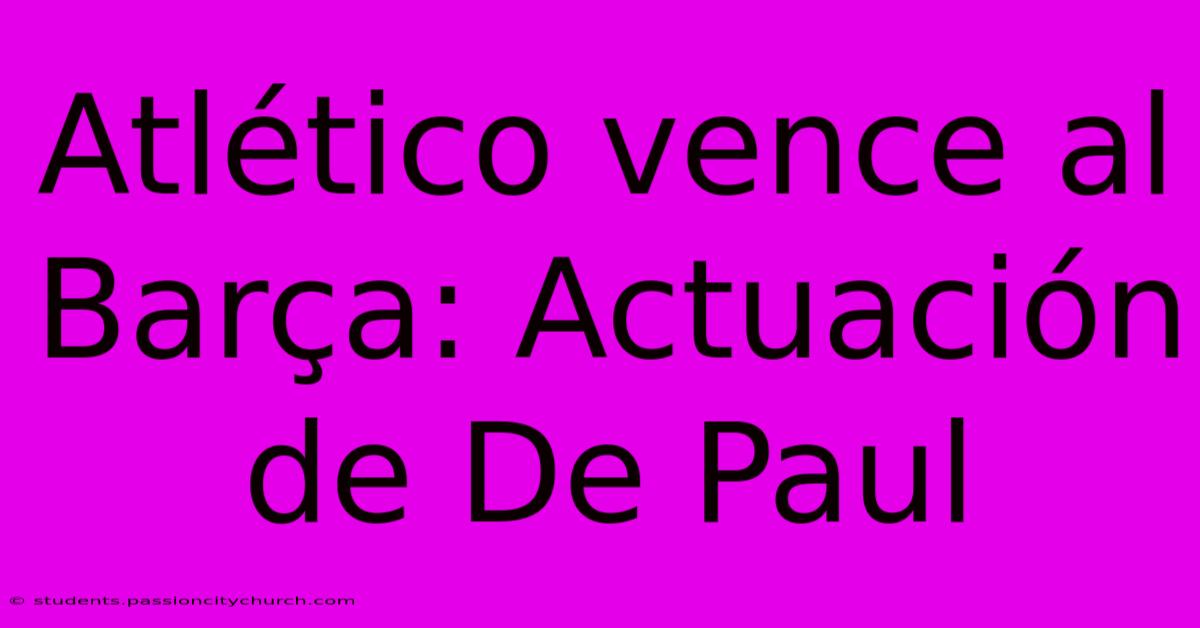 Atlético Vence Al Barça: Actuación De De Paul