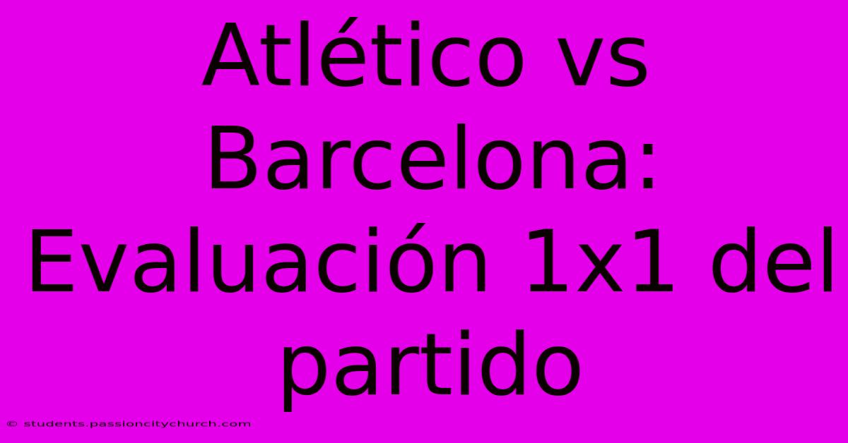 Atlético Vs Barcelona: Evaluación 1x1 Del Partido