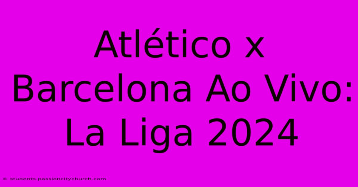 Atlético X Barcelona Ao Vivo: La Liga 2024