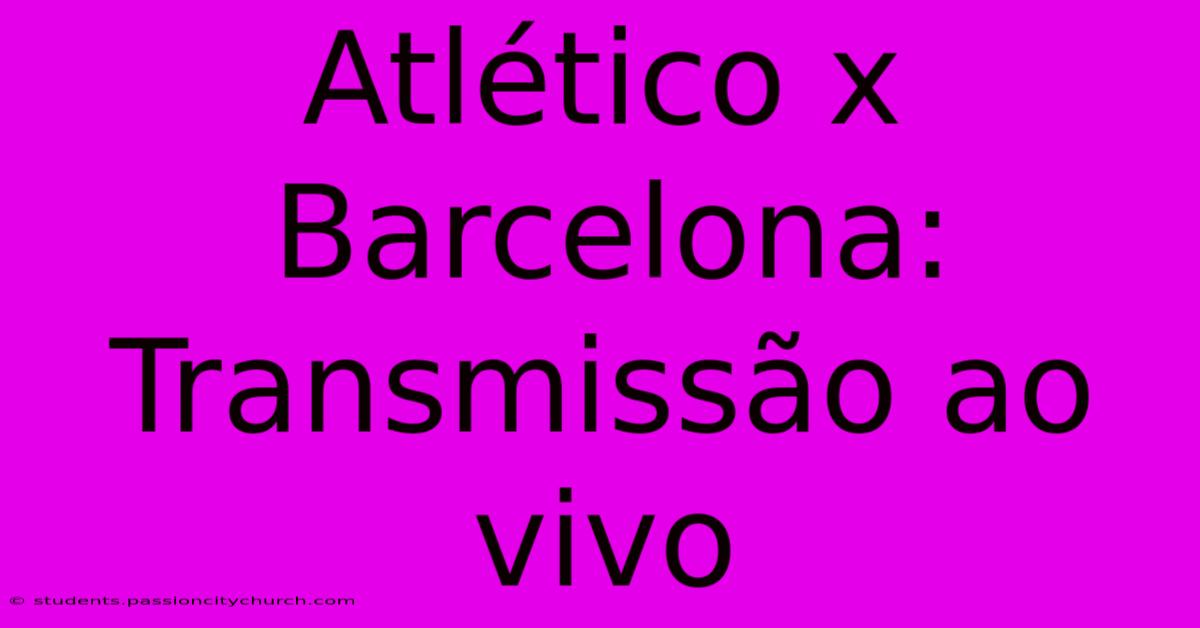 Atlético X Barcelona: Transmissão Ao Vivo