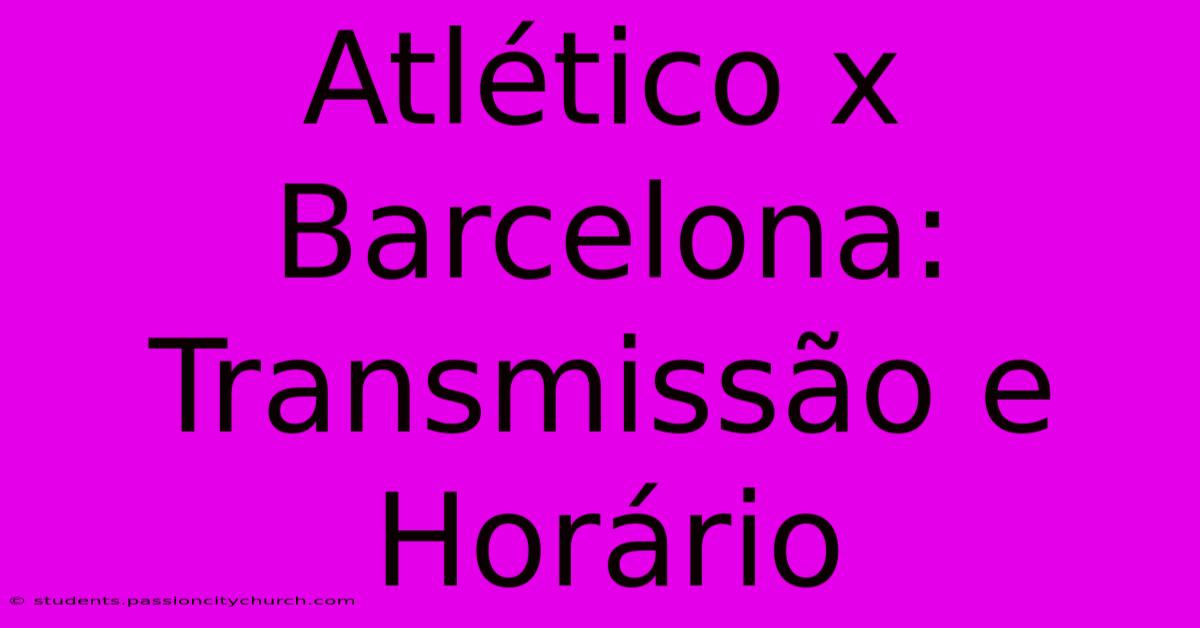 Atlético X Barcelona: Transmissão E Horário