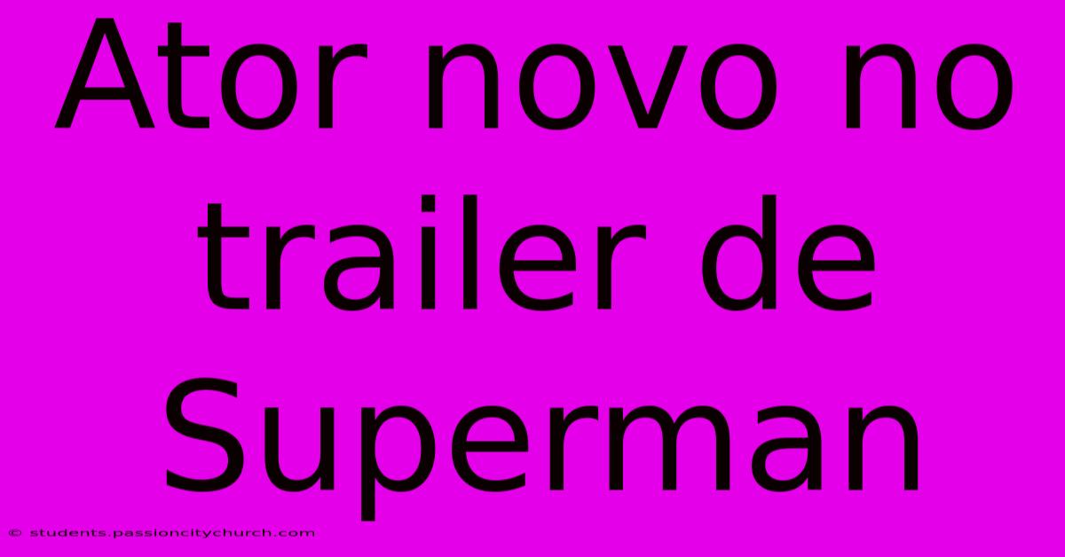 Ator Novo No Trailer De Superman