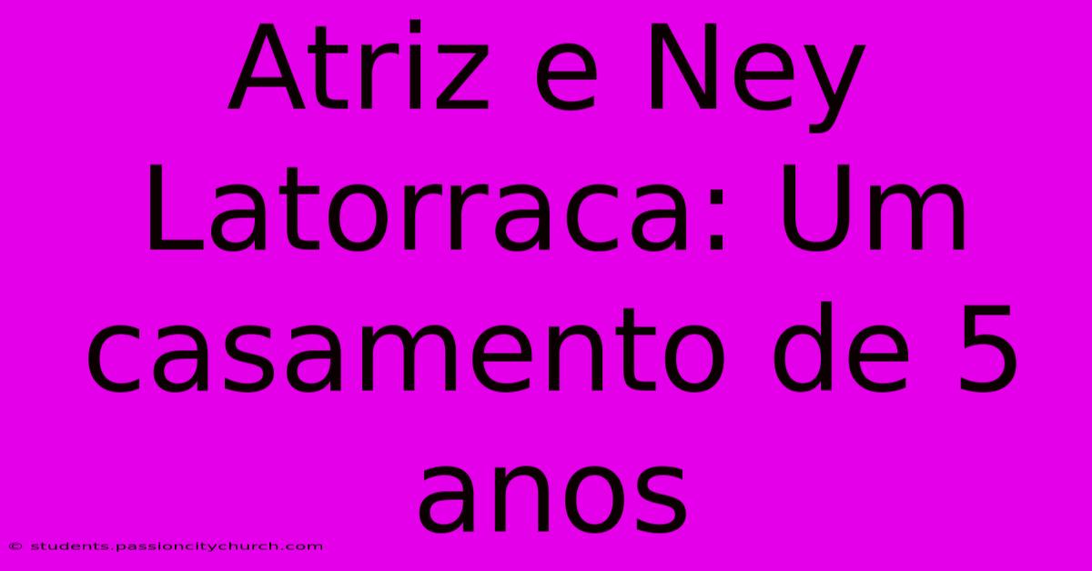 Atriz E Ney Latorraca: Um Casamento De 5 Anos