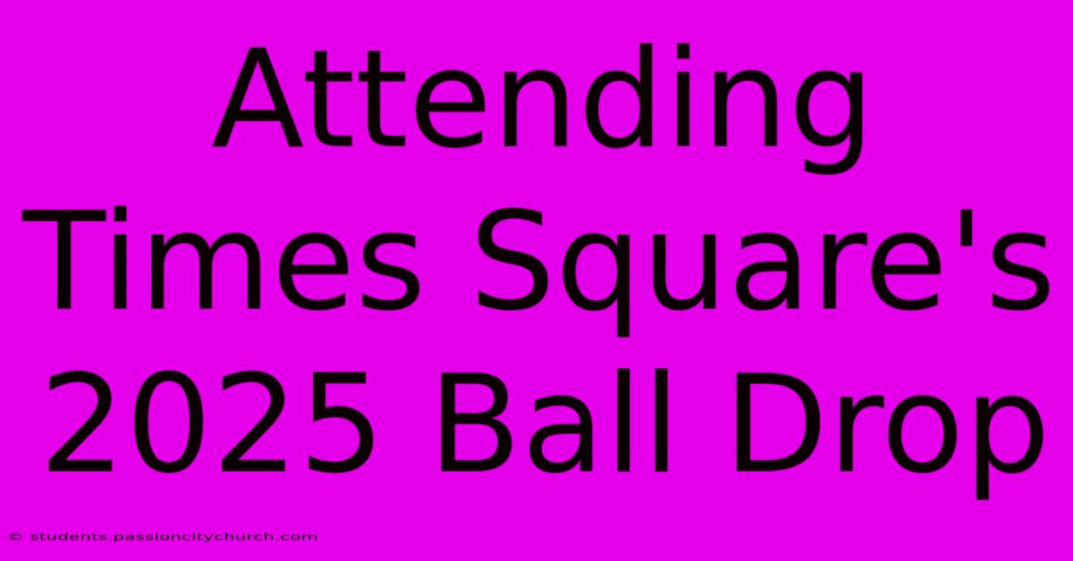 Attending Times Square's 2025 Ball Drop