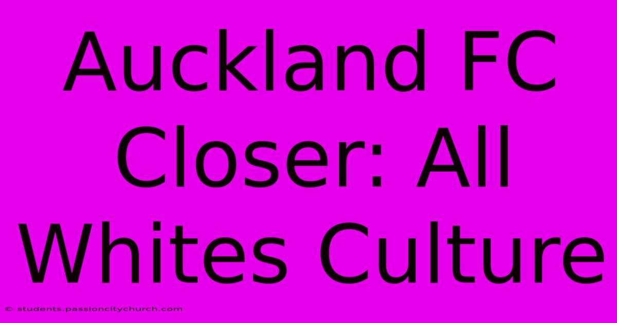 Auckland FC Closer: All Whites Culture